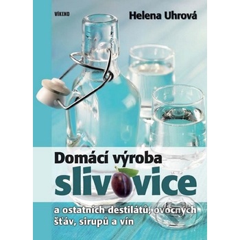 Domácí výroba slivovice a ostatních destilátů, ovocných šťáv, sirupů a vín - Helena Uhrová