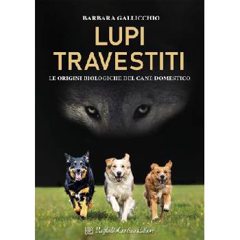 Lupi travestiti. Le origini biologiche del cane domestico | Barbara Gallicchio