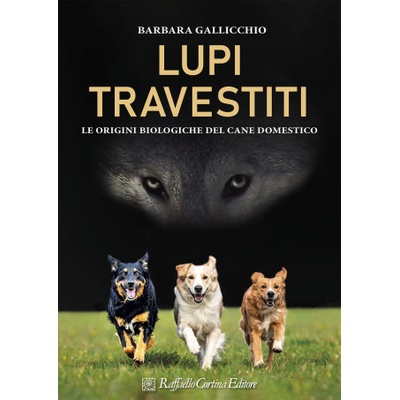 Lupi travestiti. Le origini biologiche del cane domestico | Barbara Gallicchio