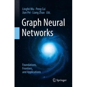 Graph Neural Networks: Foundations, Frontiers, and Applications | Lingfei Wu, Peng Cui, Jian Pei, Liang Zhao (ISBN: 9789811660535)