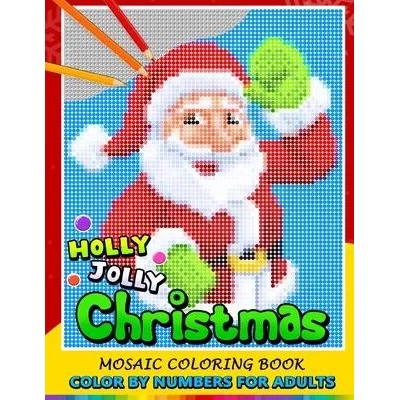 Holly Jolly Christmas Color by Numbers for Adults: Santa, Snowman and and Friend Mosaic Coloring Book Stress Relieving Design Puzzle Quest | Nox Smith