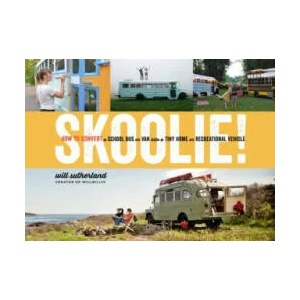 Skoolie! : How to Convert a School Bus or Van Into a Tiny Home or Recreational Vehicle | Will Sutherland (ISBN: 9781635860726)