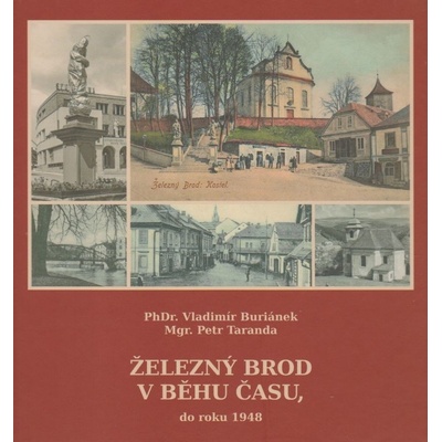 Železný Brod v běhu času, do roku 1948 PhDr. Vladimír Buriánek, Mgr. Petr Taranda