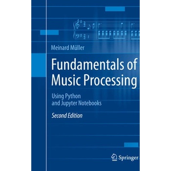 Fundamentals of Music Processing: Using Python and Jupyter Notebooks (Mller Meinard)