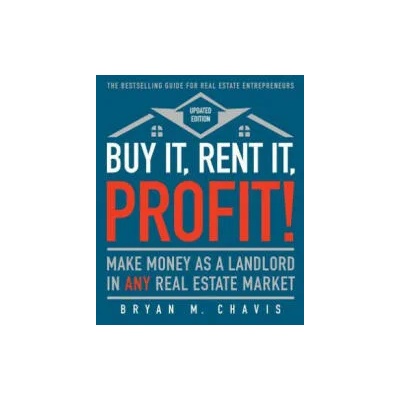 Buy It, Rent It, Profit! (Updated Edition): Make Money as a Landlord in Any Real Estate Market | Bryan M. Chavis