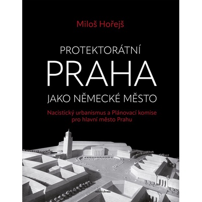 Protektorátní Praha jako německé město - Miloš Hořejš