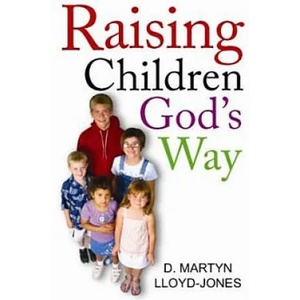Raising Children God's Way | D. Martyn Lloyd-Jones (ISBN: 9780851519586)