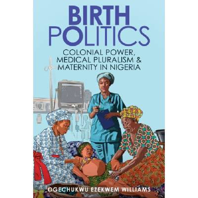 Birth Politics - Williams, Ogechukwu Ezekwem (Creighton University)