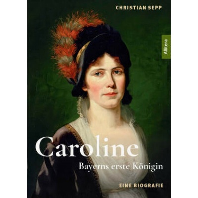 Caroline. Bayerns erste Königin