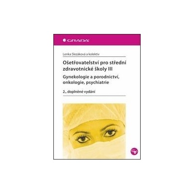 Ošetřovatelství pro střední zdravotnické školy IIIgynekologie a porodnictví onkologie psychiatrie 2. doplněné vydání Lenka Slezáková