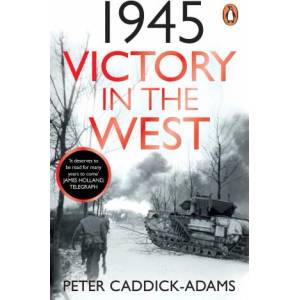1945: Victory in the West | Caddick-Adams, Prof. Peter, TD, VR, BA (Hons), PhD, FRHistS, FRGS, KJ (ISBN: 9781529157734)