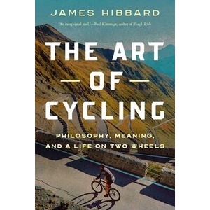 The Art of Cycling: Philosophy, Meaning, and a Life on Two Wheels | James Hibbard (ISBN: 9781639364237)