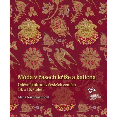 Móda v časech kříže a kalicha - Oděvní kultura v českých zemích 14. a 15. století - Nachtmannová Alena