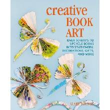 Creative Book Art: Over 50 Ways to Upcycle Books Into Stationery, Decorations, Gifts, and More Youngs Clare