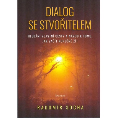 Dialog se stvořitelem - Hledání vlastní cesty a návod k tomu, jak začít konečně žít - Radomír Socha