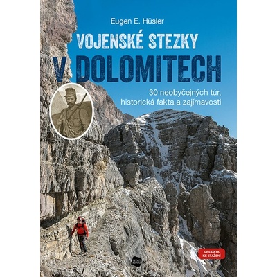 Vojenské stezky v Dolomitech - 30 neobyčejných túr, Historická fakta a zajímavosti GPS tr - Eugen E. Hüsler