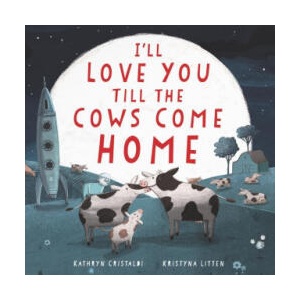 I'll Love You Till the Cows Come Home Board Book | Kathryn Cristaldi, Kristyna Litten (2020)