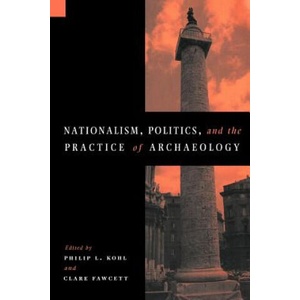 Nationalism, Politics and the Practice of Archaeology | Philip L. KohlClare Fawcett (ISBN: 9780521558396)