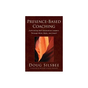 Presence-Based Coaching - Cultivating Self- Generative Leaders Through Mind, Body, and Heart (ISBN: 9780470325094)