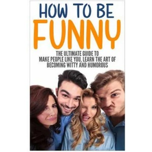 How to Be Funny: The Ultimate Guide to Make People Like You, Learn the Art of Becoming Witty and Humorous | Jack Daniels (ISBN: 9781535097659)