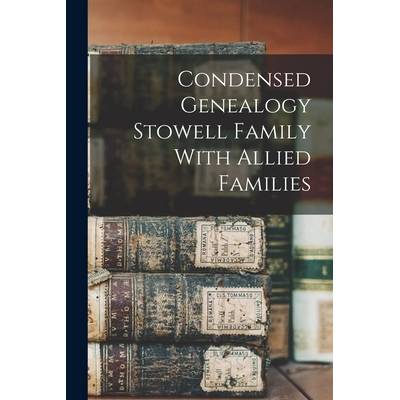 Condensed Genealogy Stowell Family With Allied Families" - ""