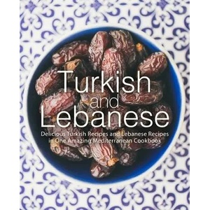 Turkish and Lebanese: Delicious Turkish Recipes and Lebanese Recipes in One Amazing Mediterranean Cookbook | Booksumo Press (ISBN: 9781072585282)