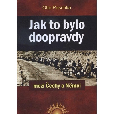 Jak to bylo doopravdy mezi Čechy a Němci - Otto Peschka