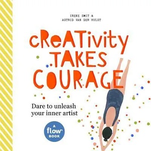 Creativity Takes Courage | Irene Smit, Astrid van der Hulst, Editors of Flow Magazine (ISBN: 9781523503551)