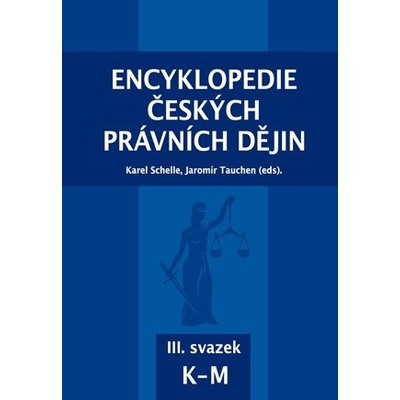 Encyklopedie českých právních dějin, III. svazek K-M - Karel Schelle; Jaromír Tauchen