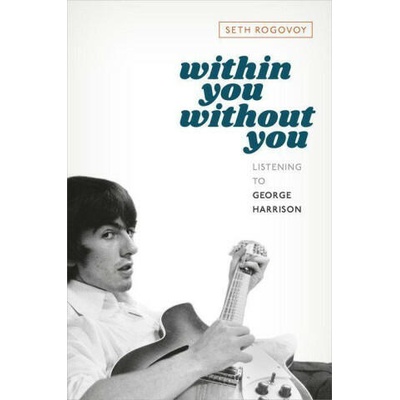 Within You Without You Listening to George Harrison (Hardback) | Rogovoy, Seth (Independent scholar, Independent scholar)