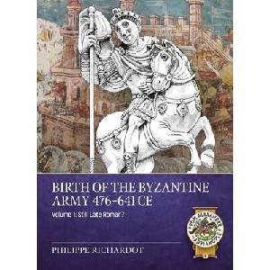 Birth of the Byzantine Army 476-641 CE Volume 1 | Philippe Richardot (ISBN: 9781804518281)
