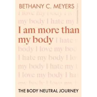 I Am More Than My Body - The Body Neutral Journey (Bethany C. Meyers Inc)(Paperback / softback) – Hledejceny.cz
