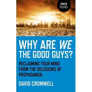 Why Are We The Good Guys? - Reclaiming Your Mind From The Delusions Of Propaganda (ISBN: 9781780993652)