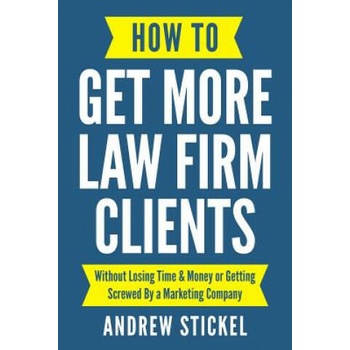 How to Get More Law Firm Clients: Without Losing Time & Money or Getting Screwed by a Marketing Company