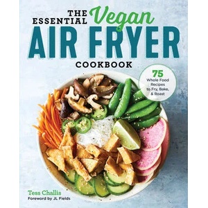The Essential Vegan Air Fryer Cookbook: 75 Whole Food Recipes to Fry, Bake, and Roast | Tess Challis, Jl Fields (ISBN: 9781641524131)