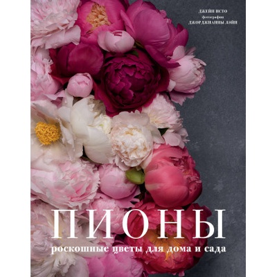 Пионы. Роскошные цветы для дома и сада | Д. Исто, Д. Лэйн