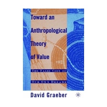 Toward an Anthropological Theory of Value: The False Coin of Our Own Dreams Graeber D.Paperback