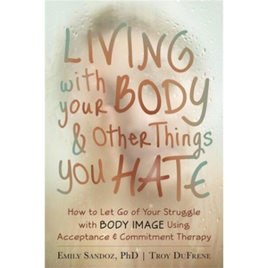 Living with Your Body and Other Things You Hate (ISBN: 9781608821044)