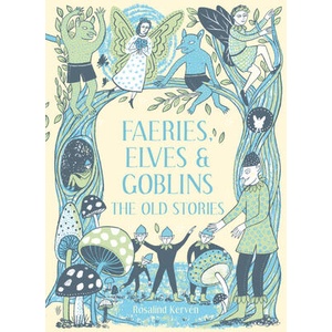 Faeries, Elves and Goblins | Rosalind Kerven (ISBN: 9781849945424)