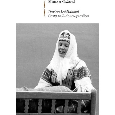 Darina Laščiaková - Cesty za ľudovou piesňou - Miriam Gažová