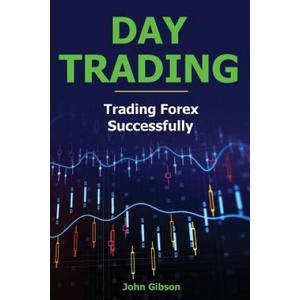 Day Trading: Trading Forex Successfully | John Gibson (ISBN: 9781986836173)
