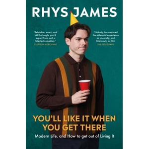 You'll Like It When You Get There: Modern Life, and How to Get Out of Living It. | Rhys James (ISBN: 9781035420421)