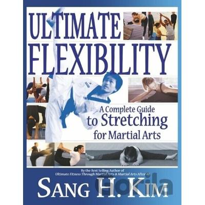 Ultimate Flexibility: A Complete Guide to Stretching for Martial Arts Kim Sang H.