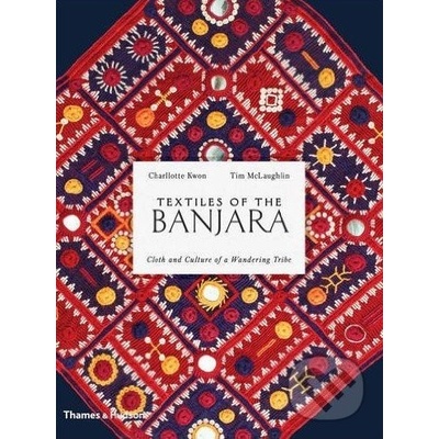 Textiles of the Banjara: Cloth and Culture of... - Charlotte Kwon, Tim McLaughlin