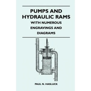 Pumps And Hydraulic Rams - With Numerous Engravings And Diagrams | Paul N. Hasluck (ISBN: 9781446508466)