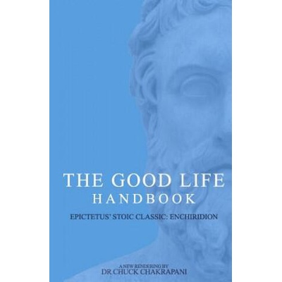 The Good Life Handbook: : Epictetus' Stoic Classic Enchiridion | Chuck Chakrapani