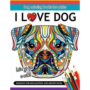 I Love Dog: A Dog coloring book for Adults | Adult Coloring Books (2017)