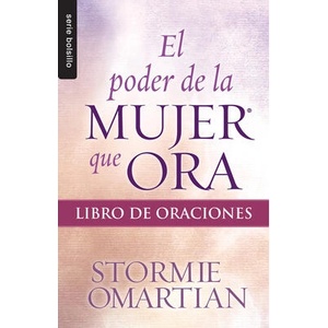 El Poder de La Mujer Que Ora: Libro de Oraciones | Stormie Omartian (ISBN: 9780789920959)
