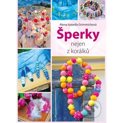 Šperky nejen z korálků - Alena Isabella Grimmichová