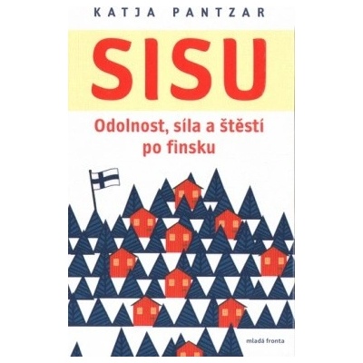 Sisu - Odolnost, síla a štěstí po finsku - Katja Pantzar